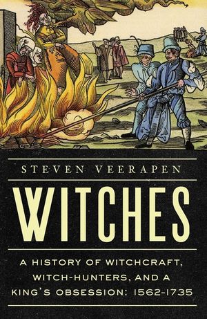 Witches: A History of Witchcraft, Witch-Hunters, and a King's Obsession: 1562-1735 image number 0