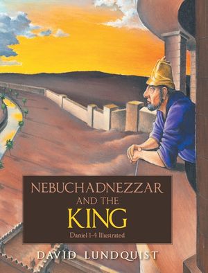 Nebuchadnezzar and the KING: Daniel 1-4 Illustrated image number 0