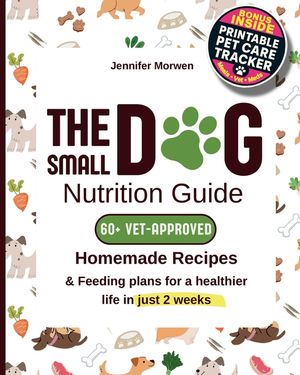 The Small Dog Nutrition Guide: 60+ Vet-Approved Homemade Recipes & Feeding Plans for a Healthier Life in Just 2 Weeks image number 0