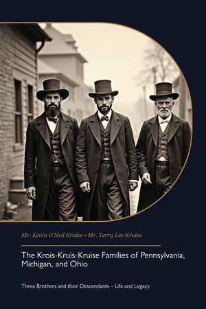 The Krois-Kruis-Kruise Families of Pennsylvania, Michigan, and Ohio, Three Brothers and their Descendants - Life and Legacy image number 0