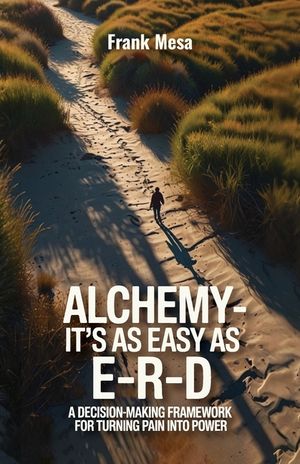 Alchemy - It's As Easy As E-R-D, "A Decision-Making Framework for Turning Pain into Power" image number 0