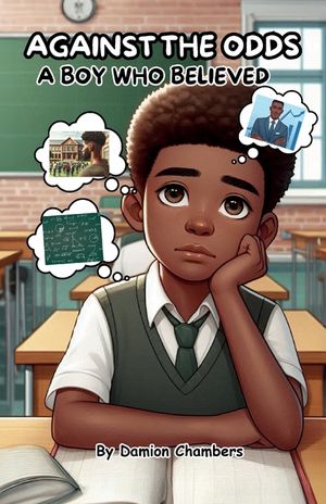 Against the Odds: A Boy Who believed, The Journey of Self-Belief, Perseverance, and Triumph. image number 0