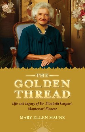 The Golden Thread Life and Legacy of Elisabeth Caspari, Montessori Pioneer image number 0