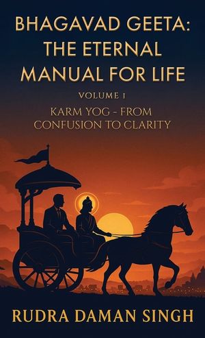 Bhagavad Geeta: The Eternal Manual for Life: Volume 1: Karm Yog- From Confusion to Clarity image number 0