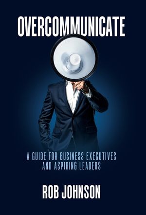 Overcommunicate: A Guide for Business Executives and Aspiring Leaders image number 0