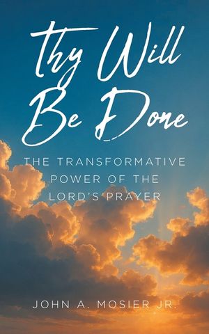 Thy Will Be Done: The Transformative Power of the Lord's Prayer image number 0