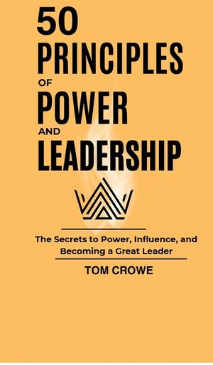 50 Principles of Power and Leadership: The Secrets to Power, Influence, and Becoming a Great Leader image number 0
