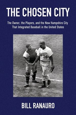 The Chosen City, The Owner, the Players, and the New Hampshire City that Integrated Baseball in the United States image number 0
