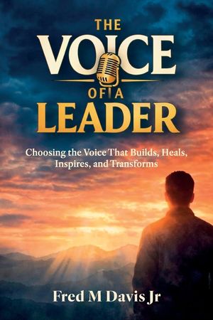 The Voice of a Leader, Choosing the Voice That Builds, Heals, Inspires, and Transforms image number 0