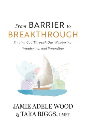 From Barrier To Breakthrough: Finding God Through Our Wondering, Wandering, and Wounding image number 0