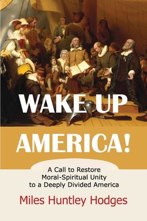 Wake Up America! A Call to Restore Moral-Spiritual Unity to a Deeply Divided America image number 0