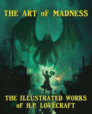 The Art of Madness: The Illustrated Works of H. P. Lovecraft: The Illustrated Works of H.P. Lovecraft image number 0