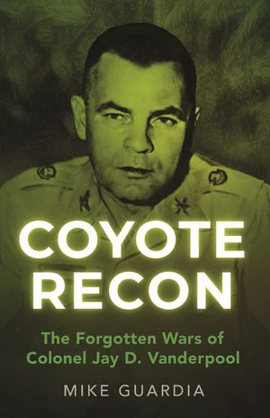Coyote Recon: The Forgotten Wars of Colonel Jay D. Vanderpool image number 0