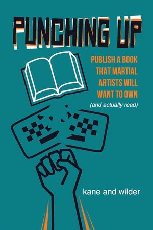 Punching Up: Publish a Book that Martial Artists Will Want to Own (and Actually Read) image number 0