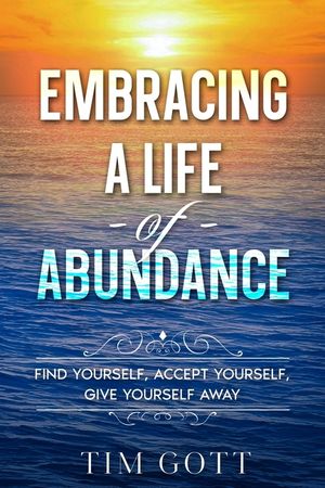 Embracing a Life of Abundance: Find Yourself, Accept Yourself, Give Yourself Away image number 0