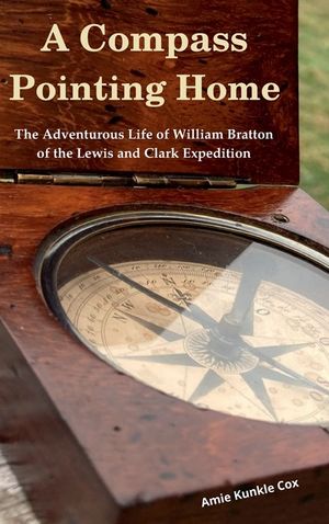 A Compass Pointing Home: the Adventurous Life of William Bratton of the Lewis and Clark Expedition: image number 0