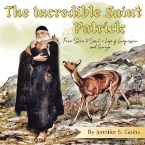 The Incredible Saint Patrick: From Slave to Saint, a Life of Compassion and Courage image number 0