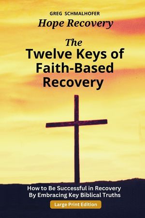 The Twelve Keys of Faith-Based Recovery: How to Be Successful in Recovery By Embracing Key Biblical Truths image number 0