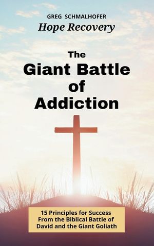 The Giant Battle of Addiction: 15 Principles for Success from the Biblical Battle of David and the Giant Goliath image number 0