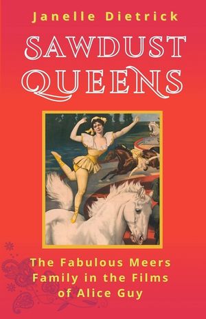 Sawdust Queens: The Fabulous Meers Family in the Films of Alice Guy image number 0