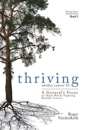 Thriving Amidst Cancer II: A General's Focus on Hope While Fighting Bladder Cancer image number 0