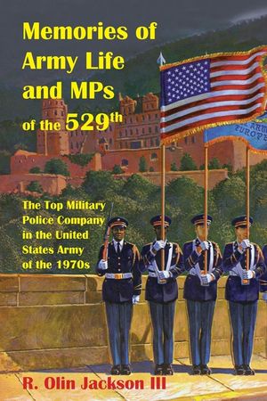 Memories of Army Life and MPs of the 529th: The Top Military Police Company in the United States Army of the 1970s image number 0
