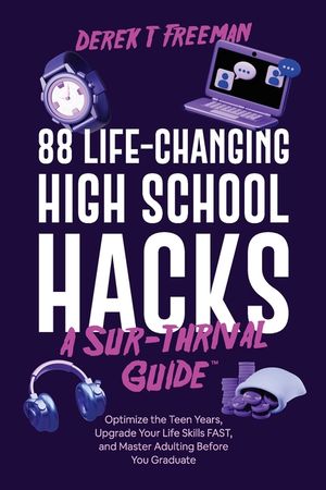 88 Life-Changing High School Hacks (A Sur-Thrival Guide(TM)): Optimize the Teen Years, Upgrade Your Life Skills FAST, and Master Adulting Before You G image number 0