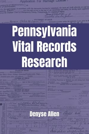 Pennsylvania Vital Records Research: A genealogy research guide for birth, adoption, marriage, divorce, and death records in Pennsylvania from the col image number 0