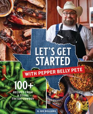 Let's Get Started with Pepper Belly Pete: 100+ Recipes from a Texas Tiktok Cowboy image number 0