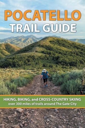 Pocatello Trail Guide: HIKING, BIKING, and CROSS-COUNTRY SKIING over 300 miles of trails around The Gate City image number 0