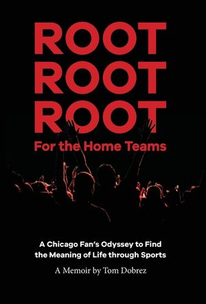 Root Root Root for the Home Teams- A Chicago Fan's Odyssey to Find the Meaning of Life Through Sports image number 0