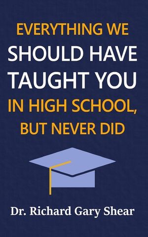 Everything We Should Have Taught You in High School, But Never Did: The Graduation Gift of Life's Most Important Lessons image number 0
