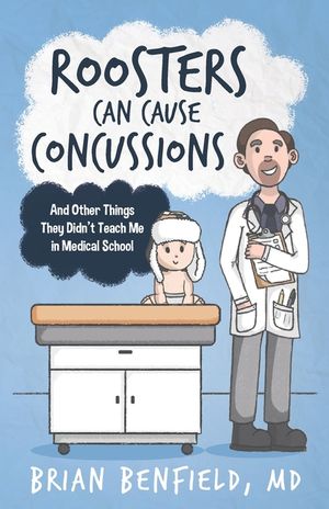 Roosters Can Cause Concussions: And Other Things They Didn't Teach Me In Medical School image number 0