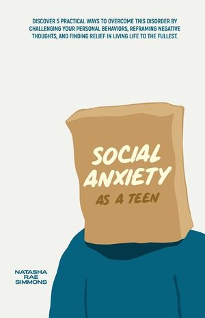 Social Anxiety As A Teen: Discover 5 Practical Ways to Overcome This Disorder by Challenging Your Personal Behaviors, Reframing Negative Thought image number 0