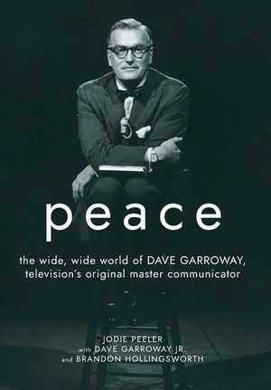 Peace: The Wide, Wide World of Dave Garroway, Television's Original Master Communicator image number 0