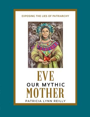 Eve, Our Mythic Mother: Exposing the Lies of Patriarchy image number 0
