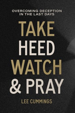 Take Heed, Watch & Pray: Overcoming Deception in the Last Days image number 0