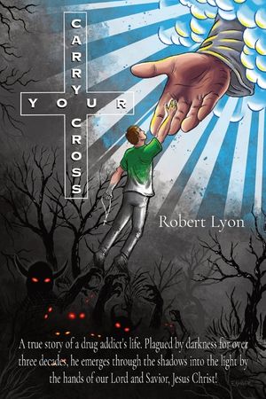 Carry Your Cross: A true story of a drug addict's life. Plagued by darkness for over three decades, he emerges through the shadows into image number 0
