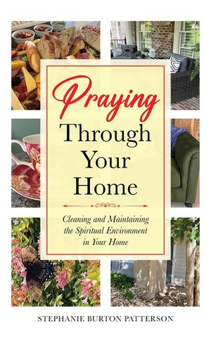 Praying Through Your Home: Cleaning and Maintaining the Spiritual Environment in Your Home image number 0