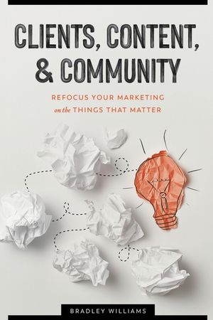 Clients, Content, & Community: Refocus Your Marketing on the Things That Matter image number 0