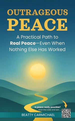 Outrageous Peace: A Practical Path to Real Peace -- Even When Nothing Else Has Worked image number 0