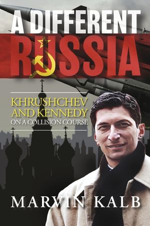 A Different Russia: Khrushchev and Kennedy on a Collision Course image number 0