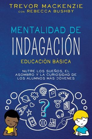 Mentalidad de Indagaci&oacute;n: Nutre Los Suenos, El Asombro Y La Curiosidad de Los Alumnos M&aacute;s J&oacute;venes image number 0