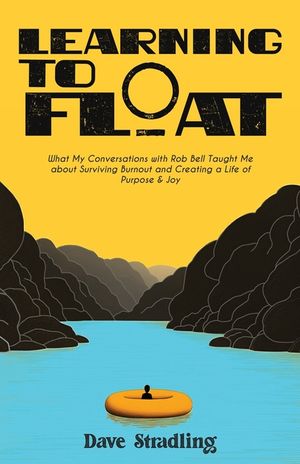 Learning to Float: What My Conversations with Rob Bell Taught Me about Surviving Burnout and Creating a Life of Purpose & Joy image number 0