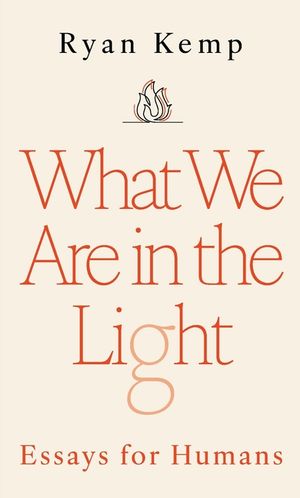What We Are in the Light: Essays for Humans image number 0