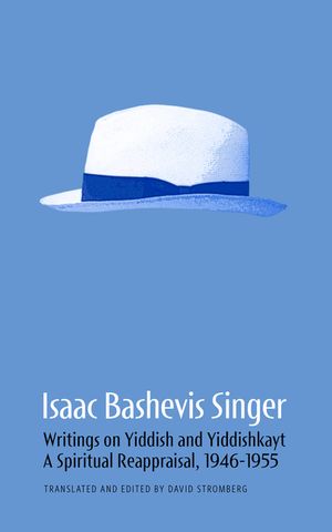 Isaac Bashevis Singer: Writings on Yiddish and Yiddishkayt: A Spiritual Reappraisal, 1946-1955 Volume 2 image number 0