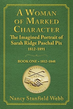 A Woman of Marked Character: The Imagined Portrait of Sarah Ridge Paschal Pix 1812-1891, Book One 1812-1848 image number 0