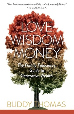 Love Wisdom Money: The Family Fiduciary's Guide to Generative Wealth image number 0