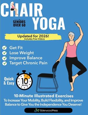 Chair Yoga for Seniors Over 60: 10-Minute Exercises to Increase Mobility, Maintain Balance, and Improve Flexibility to Give You The Independence You D image number 0