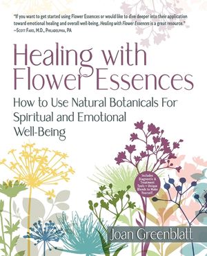 Healing with Flower Essences: How to Use Natural Botanicals for Spiritual and Emotional Well-Being image number 0